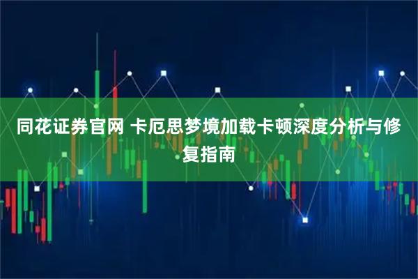 同花证券官网 卡厄思梦境加载卡顿深度分析与修复指南