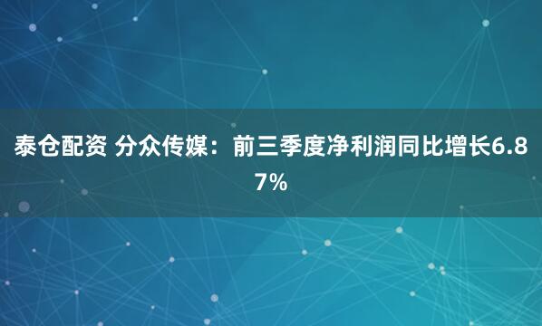 泰仓配资 分众传媒：前三季度净利润同比增长6.87%