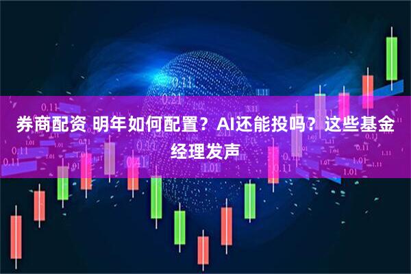 券商配资 明年如何配置？AI还能投吗？这些基金经理发声