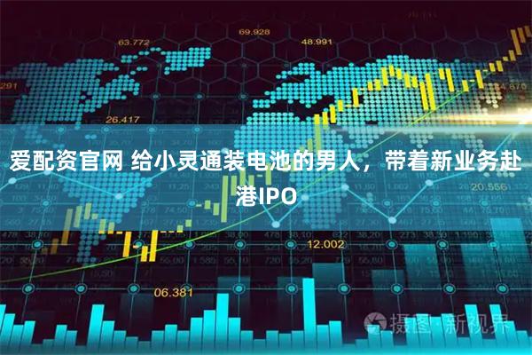 爱配资官网 给小灵通装电池的男人，带着新业务赴港IPO