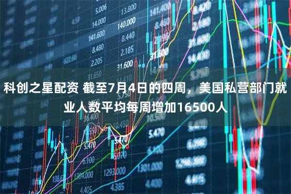 科创之星配资 截至7月4日的四周，美国私营部门就业人数平均每周增加16500人